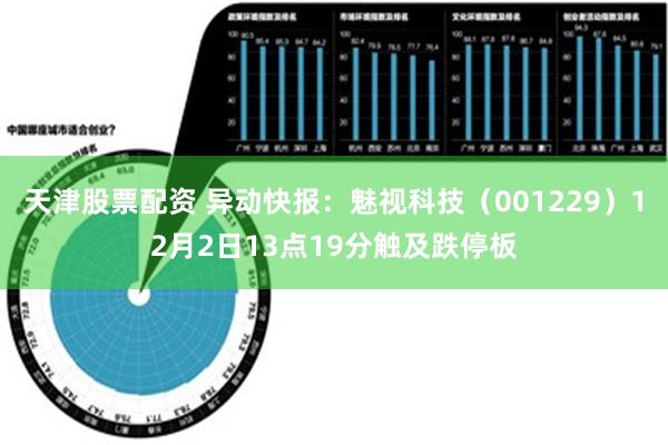 天津股票配资 异动快报：魅视科技（001229）12月2日13点19分触及跌停板