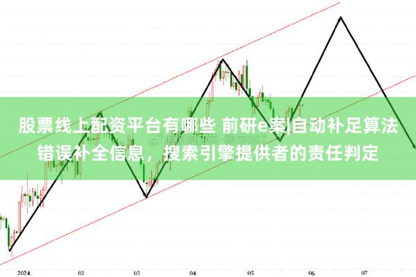 股票线上配资平台有哪些 前研e案|自动补足算法错误补全信息，搜索引擎提供者的责任判定